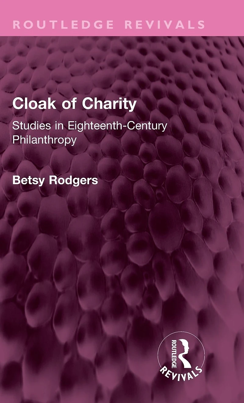 Cloak of Charity: Studies Eighteenth-Century Philanthropy