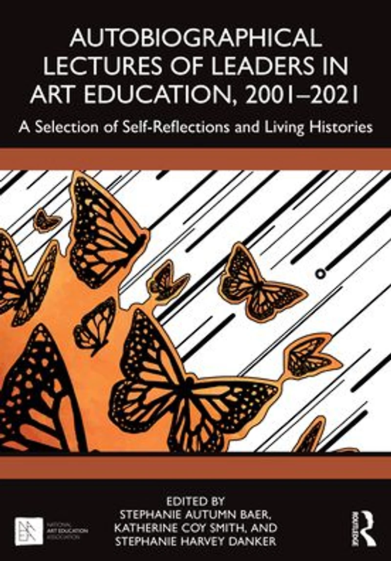 Autobiographical Lectures of Leaders Art Education, 2001-2021: A Selection Self-Reflections and Living Histories