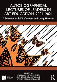 Autobiographical Lectures of Leaders Art Education, 2001-2021: A Selection Self-Reflections and Living Histories