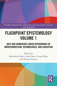 Flashpoint Epistemology Volume 1: Arts and Humanities-Based Rethinkings of Interconnection, Technologies, Education