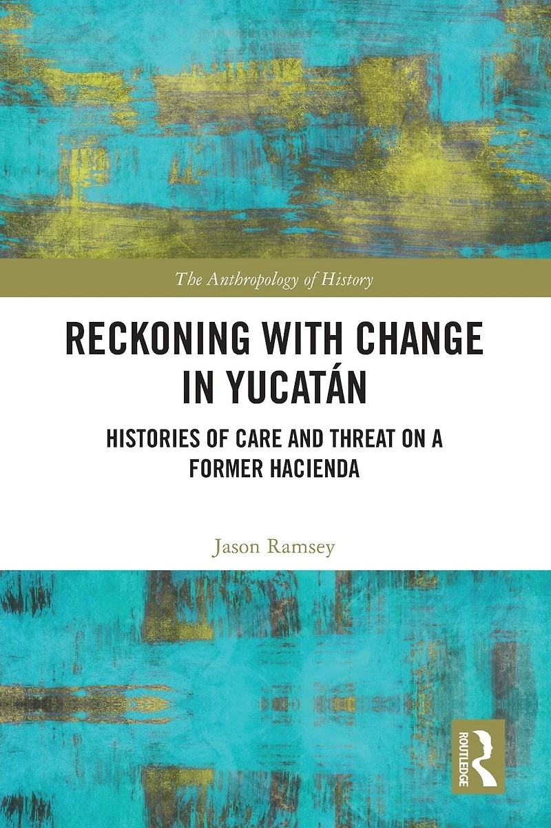 Reckoning with Change Yucatán: Histories of Care and Threat on a Former Hacienda