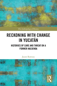 Reckoning with Change Yucatán: Histories of Care and Threat on a Former Hacienda