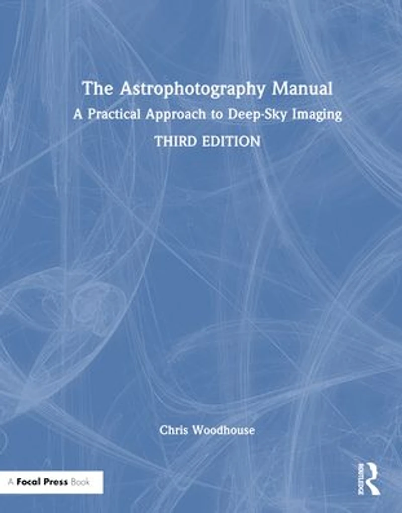 The Astrophotography Manual: A Practical Approach to Deep Sky Imaging