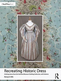 Recreating Historic Dress: Clothing Gems from the Hereford Museum Collection, with Patterns