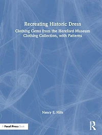 Recreating Historic Dress: Clothing Gems from the Hereford Museum Collection, with Patterns
