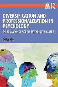 Diversification and Professionalization Psychology: The Formation of Modern Psychology Volume 2