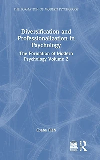 Diversification and Professionalization Psychology: The Formation of Modern Psychology Volume 2
