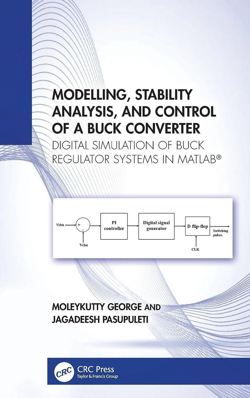 Modelling, Stability Analysis, and Control of a Buck Converter: Digital Simulation Regulator Systems MATLAB®