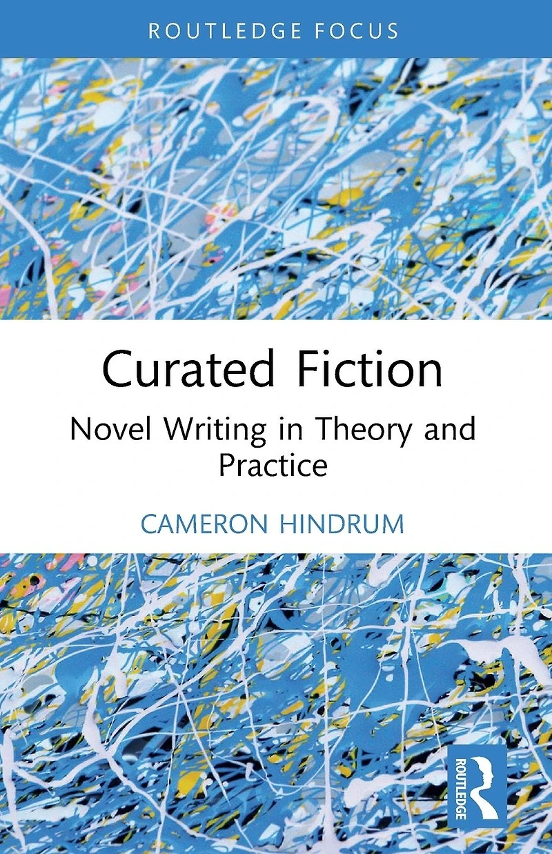 Curated Fiction: Novel Writing Theory and Practice