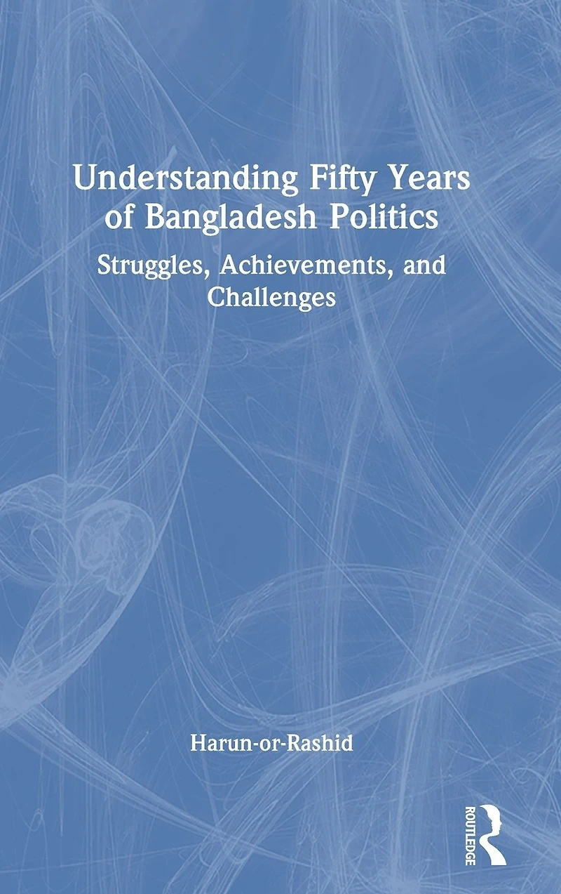 Understanding Fifty Years of Bangladesh Politics: Struggles, Achievements, and Challenges