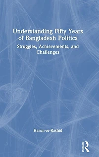 Understanding Fifty Years of Bangladesh Politics: Struggles, Achievements, and Challenges