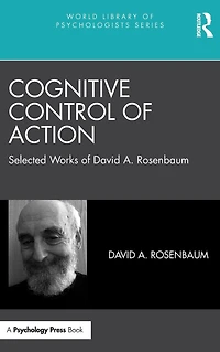 Cognitive Control of Action: Selected Works David A. Rosenbaum