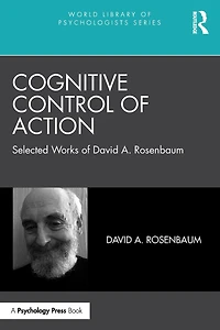 Cognitive Control of Action: Selected Works David A. Rosenbaum