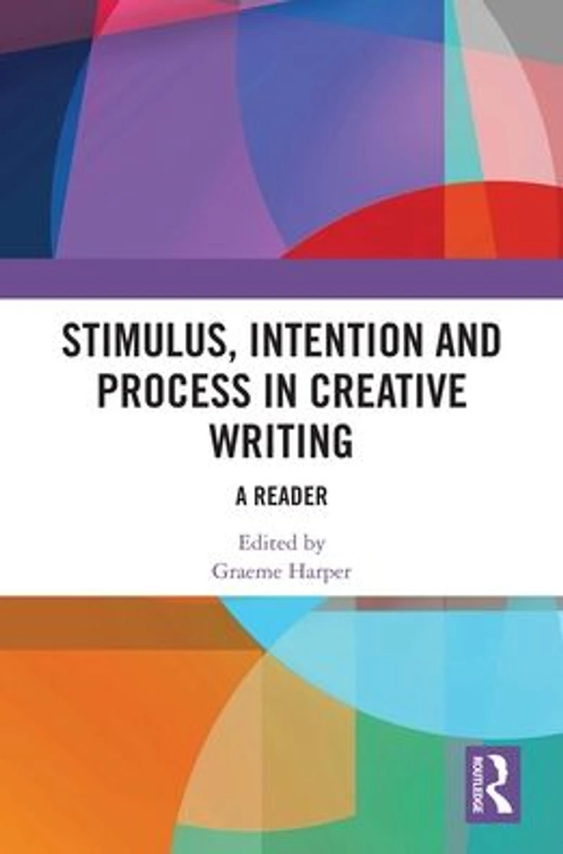 Stimulus, Intention and Process Creative Writing: A Reader