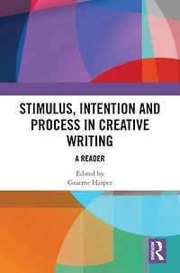 Stimulus, Intention and Process Creative Writing: A Reader