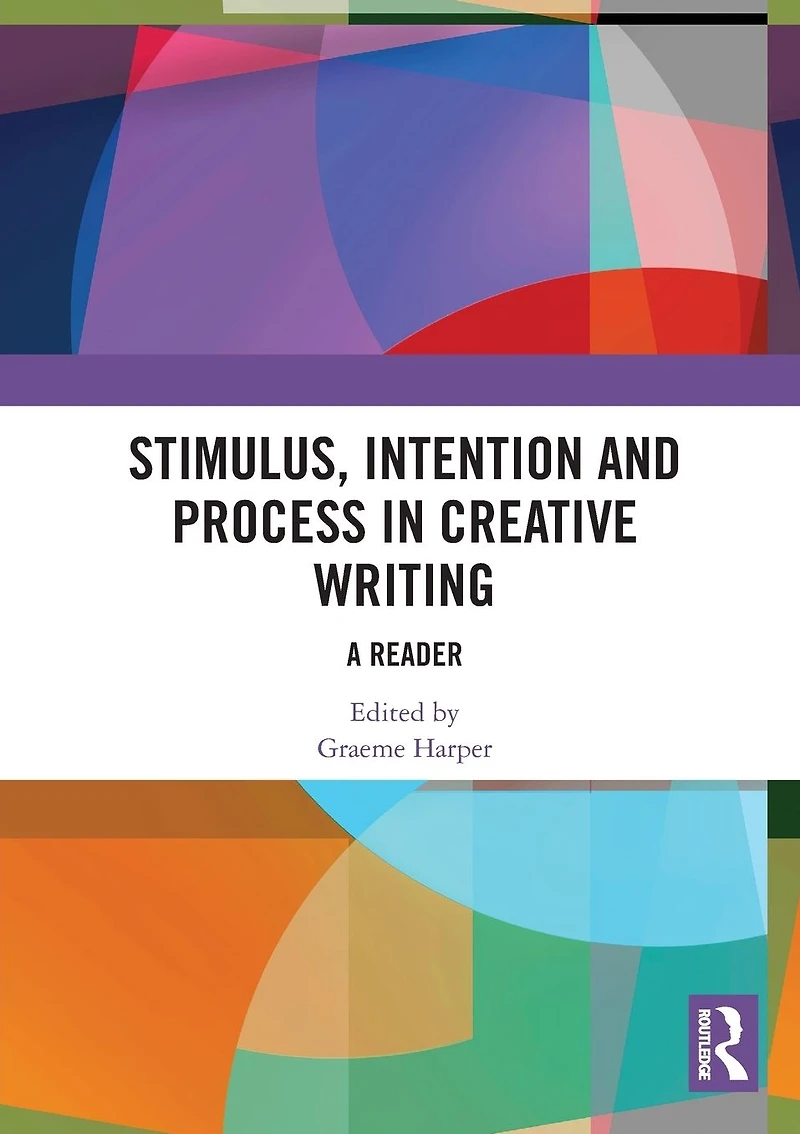 Stimulus, Intention and Process Creative Writing: A Reader