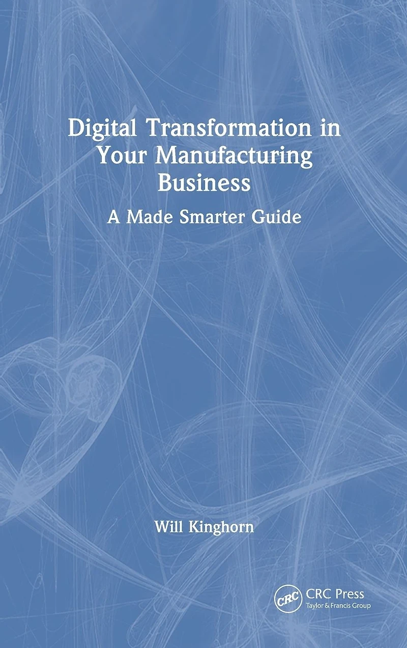 Digital Transformation Your Manufacturing Business: A Made Smarter Guide