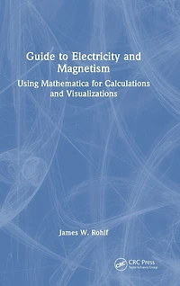 Guide to Electricity and Magnetism: Using Mathematica for Calculations Visualizations