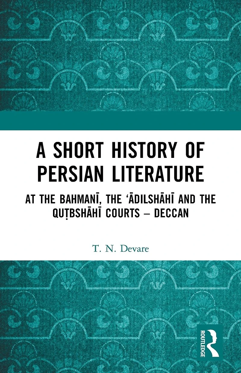 A Short History of Persian Literature: At the Bahmani, 'Adilshahi and Qutbshahi Courts - Deccan