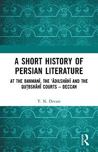 A Short History of Persian Literature: At the Bahmani, 'Adilshahi and Qutbshahi Courts - Deccan
