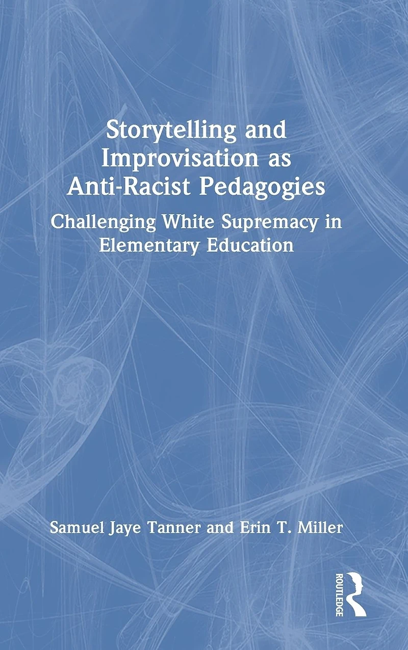 Storytelling and Improvisation as Anti-Racist Pedagogies: Challenging White Supremacy Elementary Education
