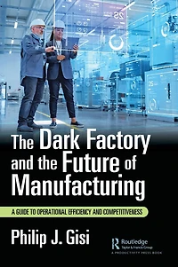 the Dark Factory and Future of Manufacturing: A Guide to Operational Efficiency Competitiveness