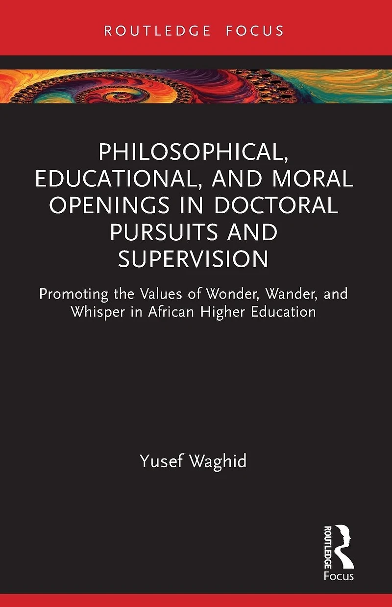 Philosophical, Educational, and Moral Openings Doctoral Pursuits Supervision: Promoting the Values of Wonder, Wander, Whisper African Higher Education
