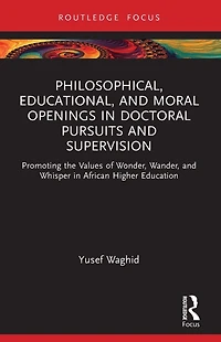 Philosophical, Educational, and Moral Openings Doctoral Pursuits Supervision: Promoting the Values of Wonder, Wander, Whisper African Higher Education