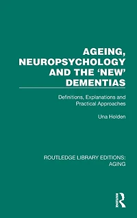 Ageing, Neuropsychology and the 'New' Dementias: Definitions, Explanations Practical Approaches