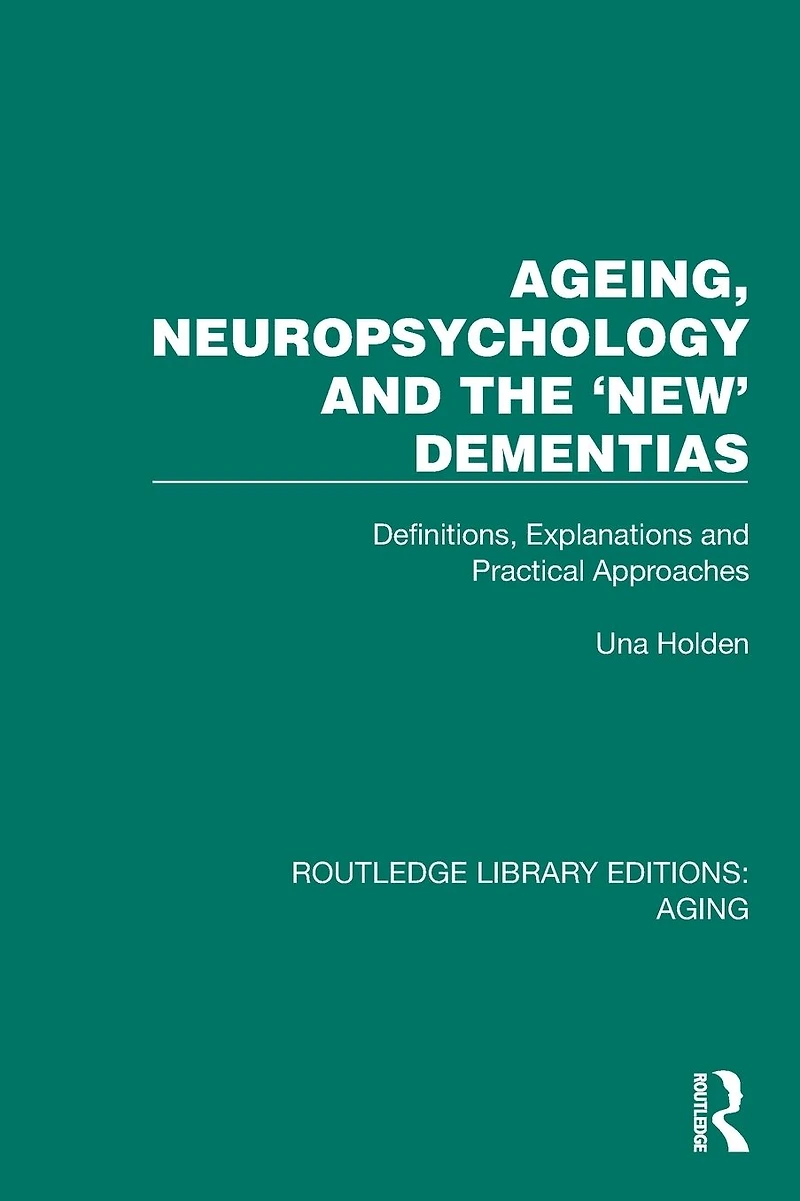 Ageing, Neuropsychology and the 'New' Dementias: Definitions, Explanations Practical Approaches