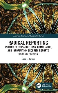 Radical Reporting: Writing Better Audit, Risk, Compliance, and Information Security Reports