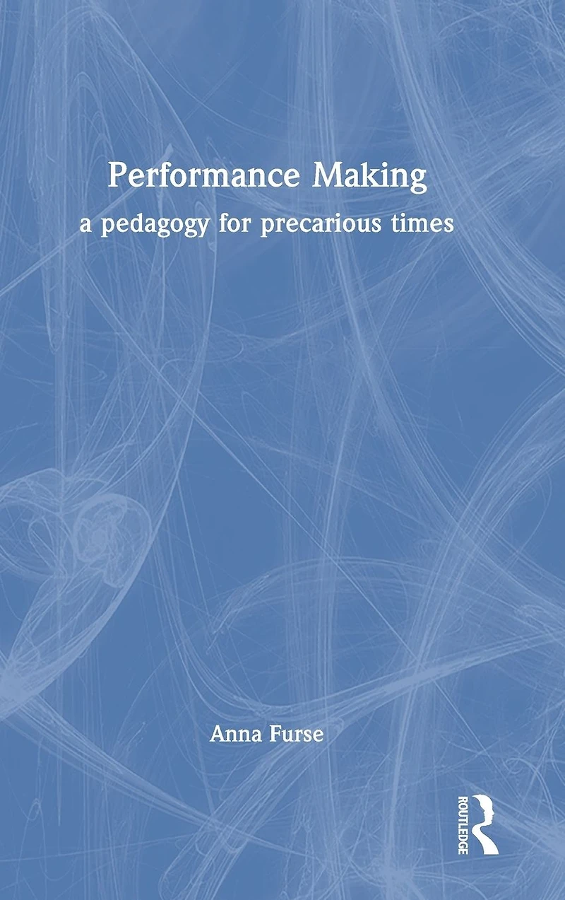 Performance Making: a pedagogy for precarious times