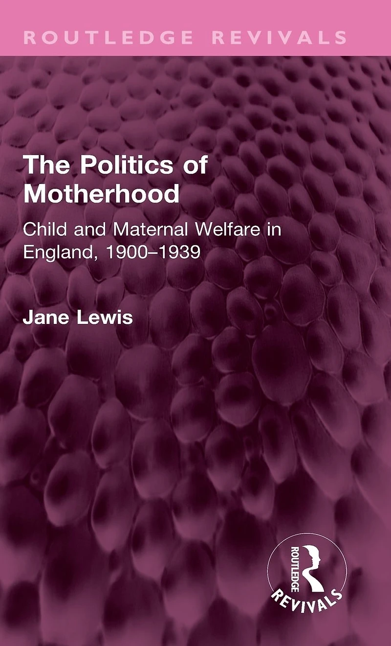 The Politics of Motherhood: Child and Maternal Welfare England, 1900-1939