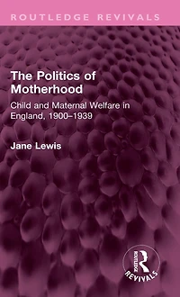 The Politics of Motherhood: Child and Maternal Welfare England, 1900-1939