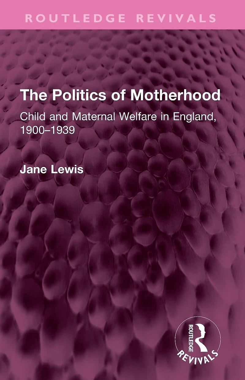 The Politics of Motherhood: Child and Maternal Welfare England, 1900-1939