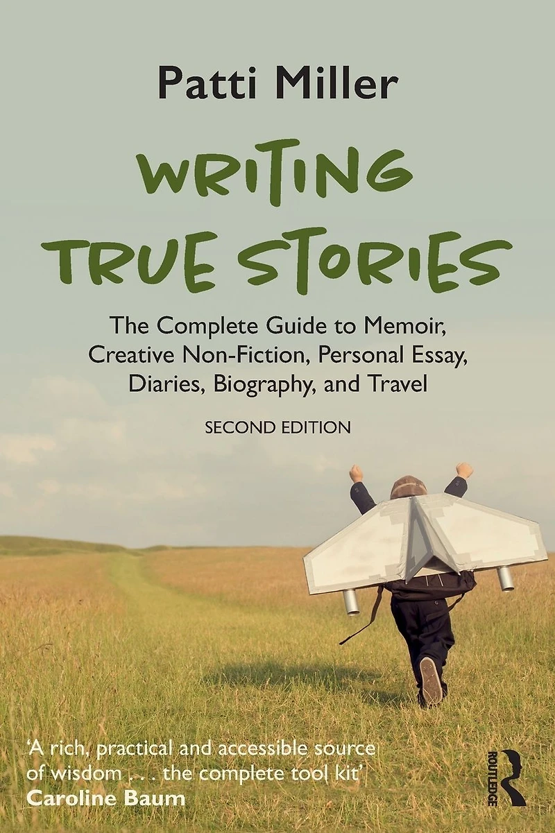 Writing True Stories: The Complete Guide to Memoir, Creative Non-Fiction, Personal Essay, Diaries, Biography, and Travel