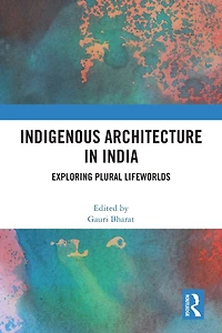 Indigenous Architecture India: Exploring Plural Lifeworlds