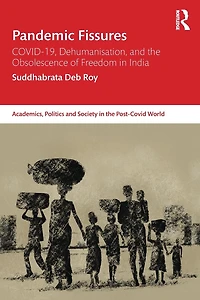 Pandemic Fissures: COVID-19, Dehumanisation, and the Obsolescence of Freedom India