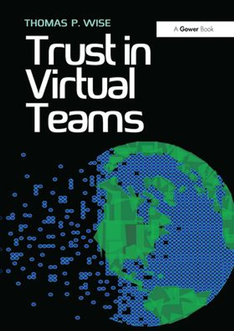 Trust Virtual Teams: Organization, Strategies and Assurance for Successful Projects