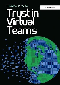 Trust Virtual Teams: Organization, Strategies and Assurance for Successful Projects