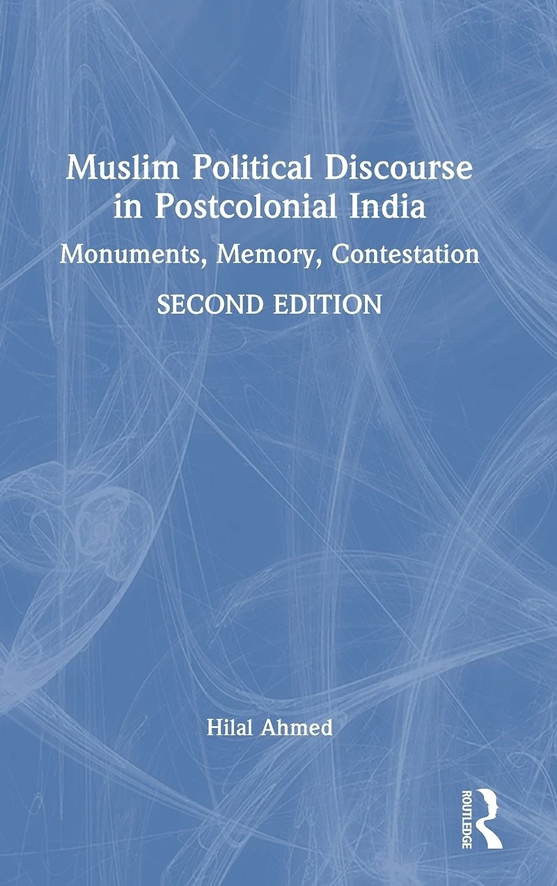 Muslim Political Discourse Postcolonial India: Monuments, Memory, Contestation