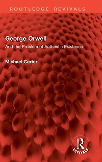 George Orwell: And the Problem of Authentic Existence