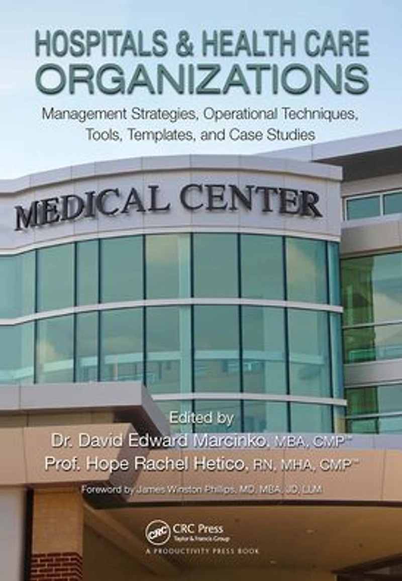 Hospitals & Health Care Organizations: Management Strategies, Operational Techniques, Tools, Templates, and Case Studies