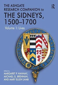 The Ashgate Research Companion to Sidneys, 1500-1700: Volume 1: Lives