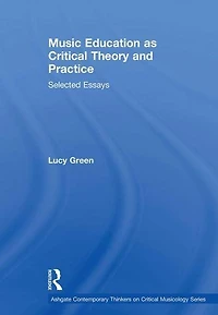 Music Education as Critical Theory and Practice: Selected Essays