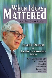 When Ideas Mattered: A Nathan Glazer Reader