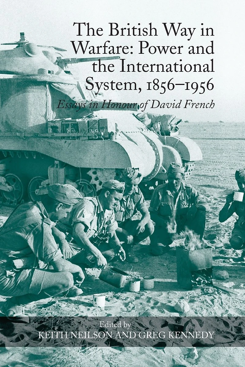the British Way Warfare: Power and International System, 1856?1956: Essays Honour of David French