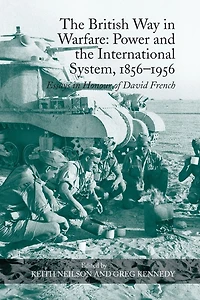 the British Way Warfare: Power and International System, 1856?1956: Essays Honour of David French
