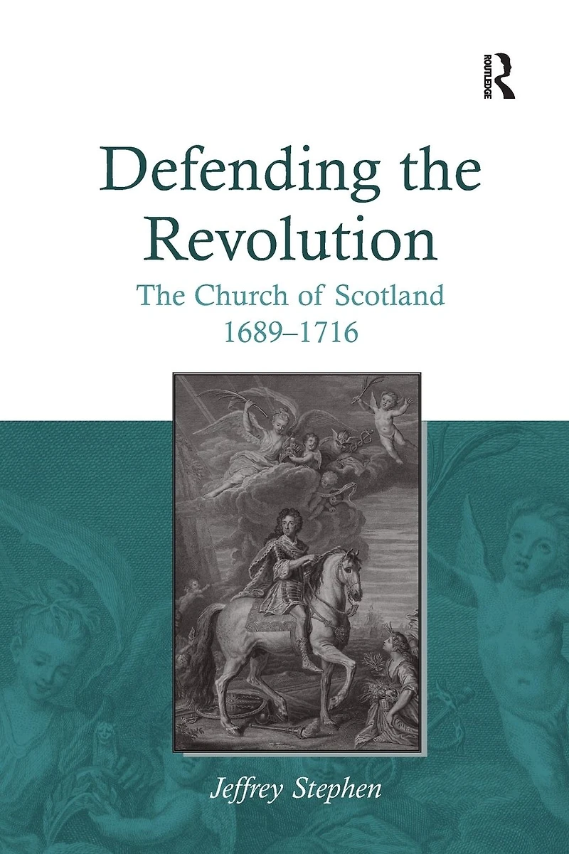 Defending The Revolution: Church of Scotland 1689?1716