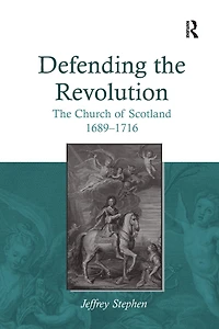 Defending The Revolution: Church of Scotland 1689?1716